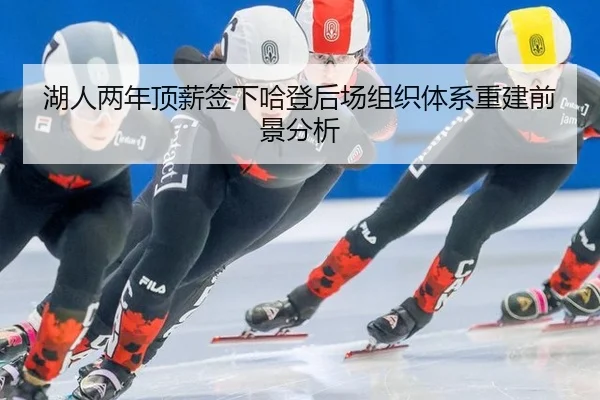 湖人两年顶薪签下哈登后场组织体系重建前景分析