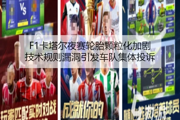F1卡塔尔夜赛轮胎颗粒化加剧 技术规则漏洞引发车队集体投诉
